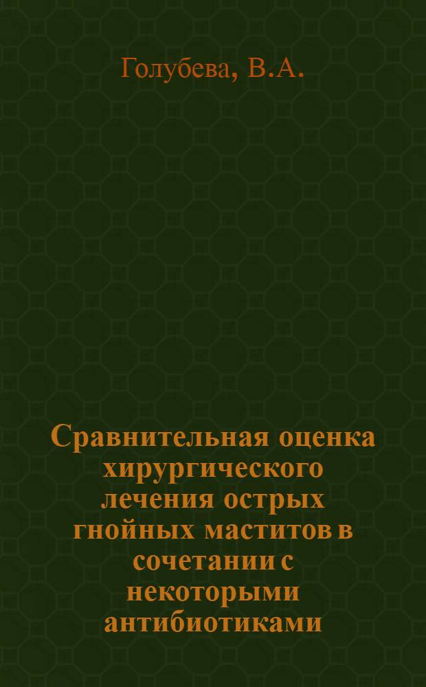 Сравнительная оценка хирургического лечения острых гнойных маститов в сочетании с некоторыми антибиотиками : (Клинико-бактериол. исследования) : Автореф. дис. на соиск. учен. степени канд. мед. наук