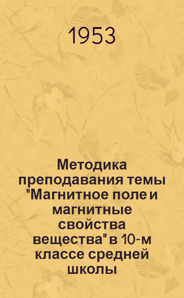 Методика преподавания темы "Магнитное поле и магнитные свойства вещества" в 10-м классе средней школы : Автореф. дис. на соиск. учен. степени канд. пед. наук (по методике физики)