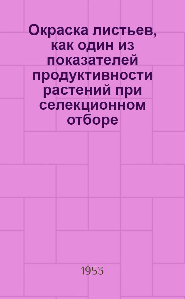Окраска листьев, как один из показателей продуктивности растений при селекционном отборе : Посвящ. изучению каучуконосных растений : Автореферат дис. на соискание учен. степени кандидата биол. наук
