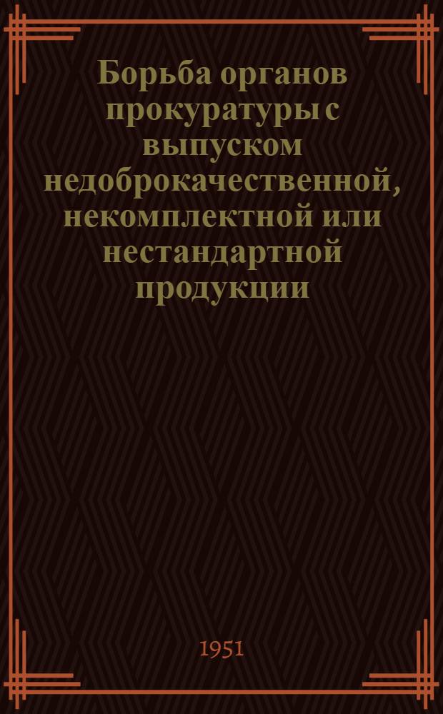 Борьба органов прокуратуры с выпуском недоброкачественной, некомплектной или нестандартной продукции : Метод. пособие