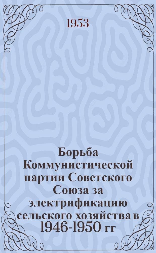 Борьба Коммунистической партии Советского Союза за электрификацию сельского хозяйства в 1946-1950 гг. : (На материалах Киевской, Винниц. и Каменец-Подол. обл.) : Автореф. дис. на соиск. учен. степени канд. ист. наук