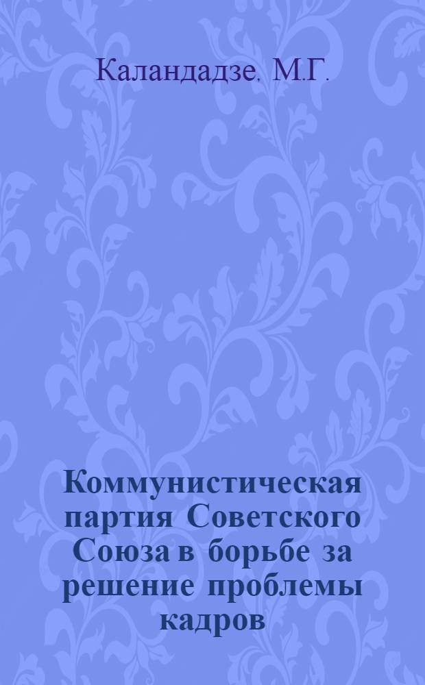 Коммунистическая партия Советского Союза в борьбе за решение проблемы кадров : Автореф. дис. на соиск. учен. степени канд. ист. наук