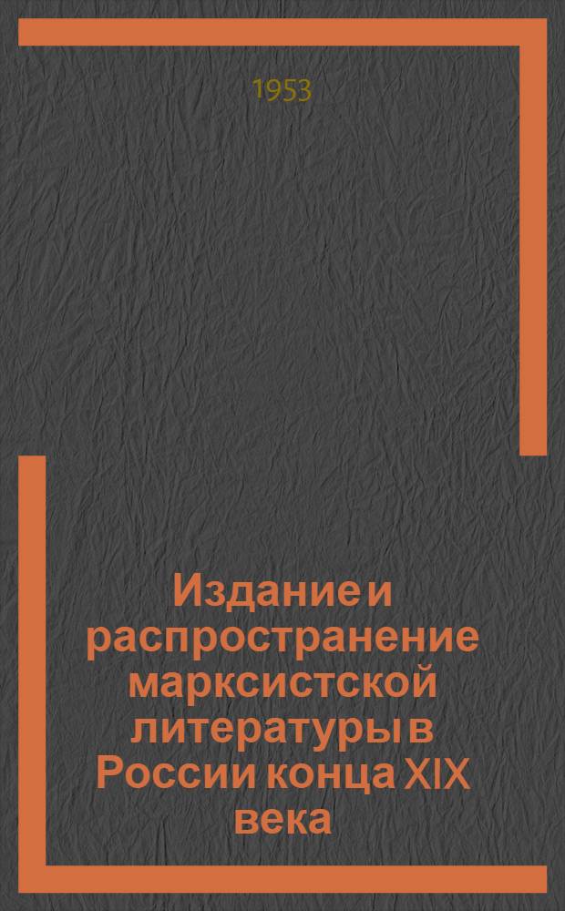 Издание и распространение марксистской литературы в России конца XIX века : Автореферат дис. на соискание учен. степени кандидата ист. наук