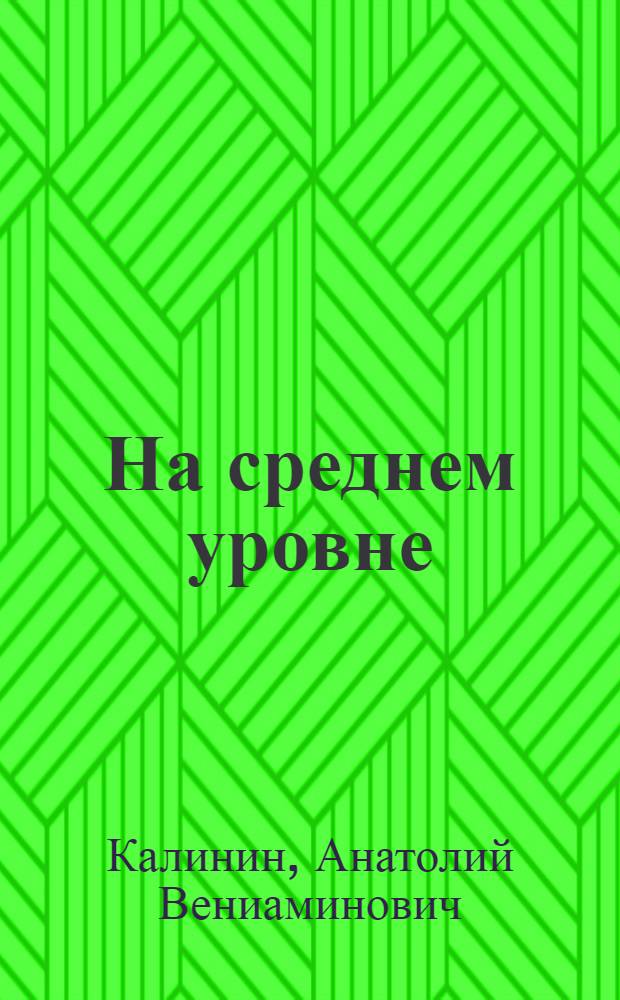 На среднем уровне; Неумирающие корни; В тылу отстающего колхоза: Рассказы