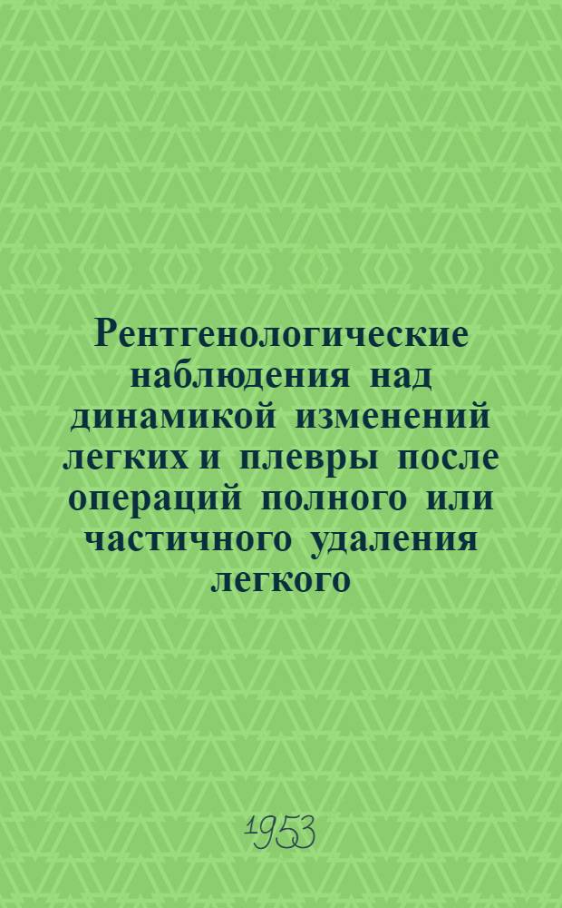 Рентгенологические наблюдения над динамикой изменений легких и плевры после операций полного или частичного удаления легкого : Автореферат дис. на соискание учен. степени кандидата мед. наук