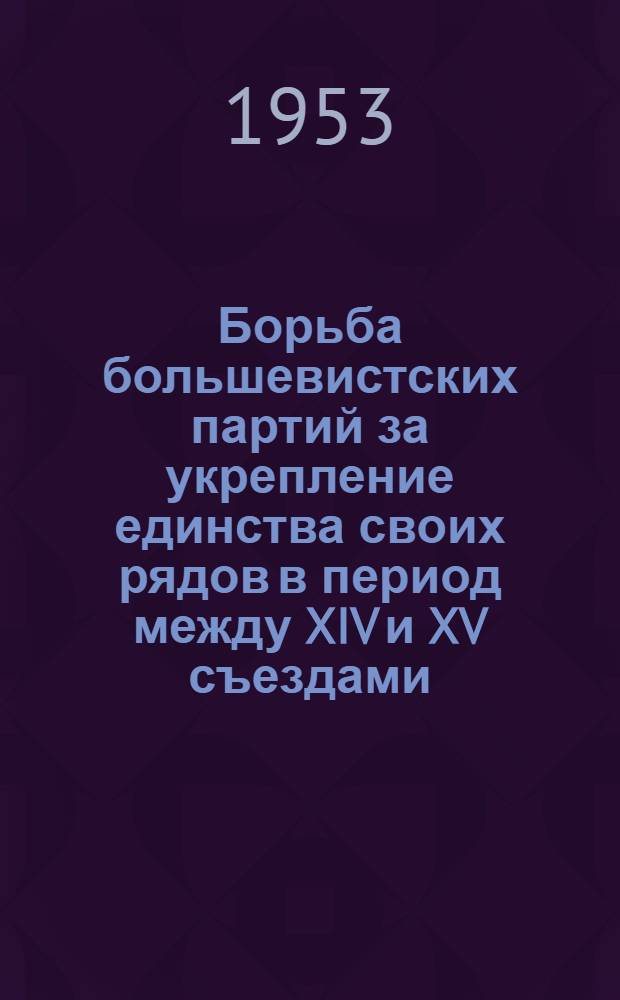Борьба большевистских партий за укрепление единства своих рядов в период между XIV и XV съездами (1926-1927 года) : Автореферат дис. на соискание учен. степени кандидата ист. наук