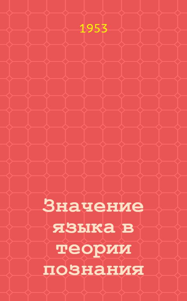 Значение языка в теории познания : Автореф. дис. на соиск. учен. степени канд. филос. наук