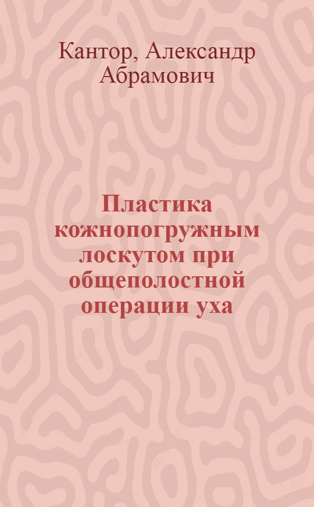 Пластика кожнопогружным лоскутом при общеполостной операции уха : Автореф. дис. на соиск. учен. степени канд. мед. наук