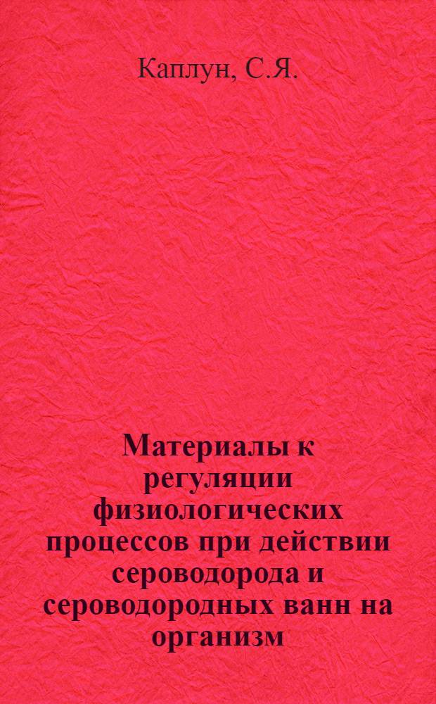 Материалы к регуляции физиологических процессов при действии сероводорода и сероводородных ванн на организм : Автореферат дис. на соискание учен. степени доктора биол. наук