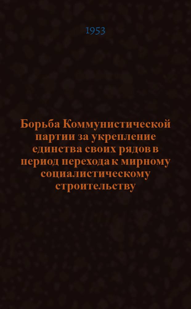 Борьба Коммунистической партии за укрепление единства своих рядов в период перехода к мирному социалистическому строительству (1920-1921 г.) : Автореф. дис. на соиск. учен. степени канд. ист. наук