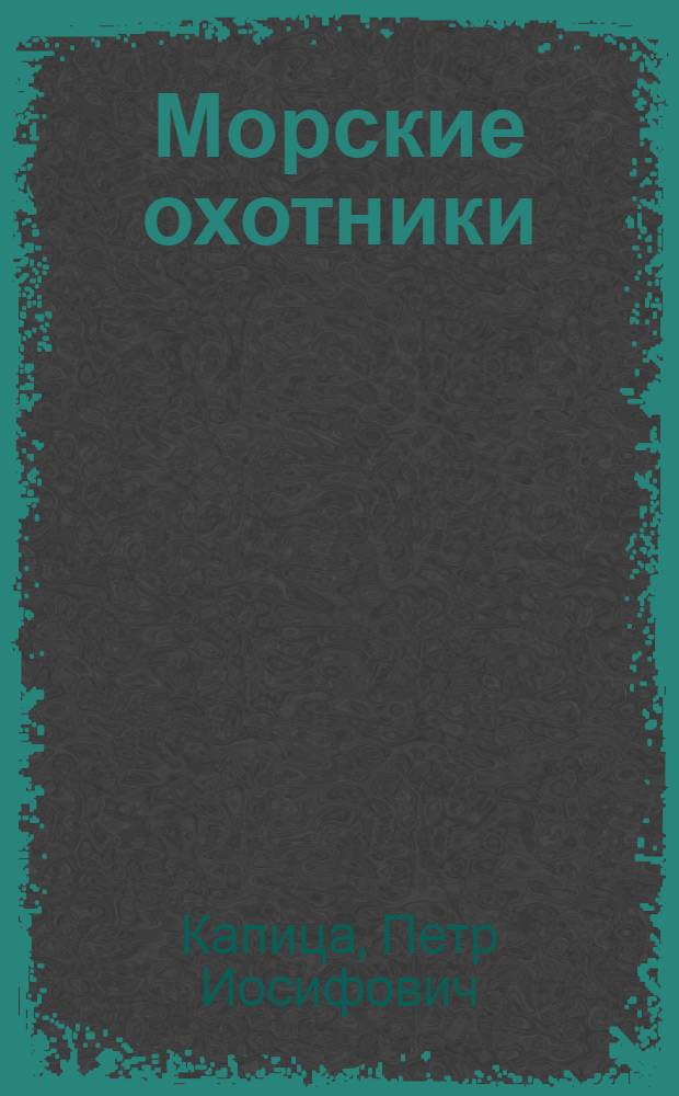 Морские охотники : Рассказы : Для сред. и ст. возраста
