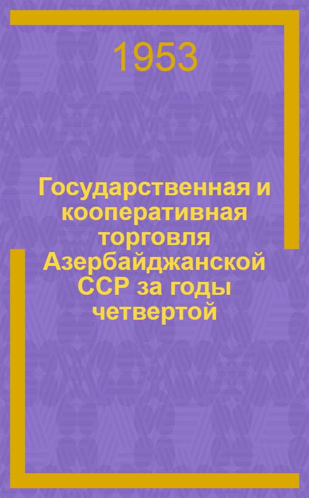 Государственная и кооперативная торговля Азербайджанской ССР за годы четвертой (первой послевоенной ) пятилетки (1946-1950) : Автореферат дис. на соискание учен. степени кандидата экон. наук
