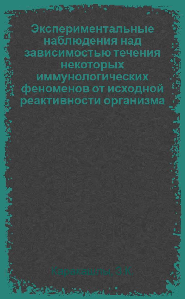 Экспериментальные наблюдения над зависимостью течения некоторых иммунологических феноменов от исходной реактивности организма : Автореф. дис. на соиск. учен. степени канд. мед. наук