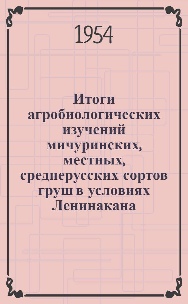 Итоги агробиологических изучений мичуринских, местных, среднерусских сортов груш в условиях Ленинакана : Автореф. дис. на соиск. учен. степени канд. с.-х. наук