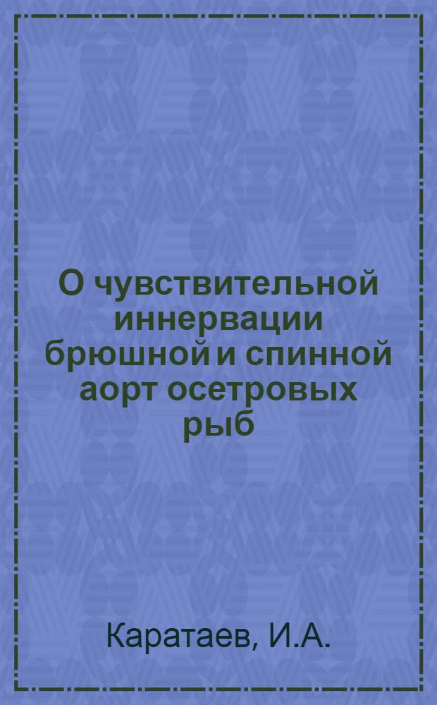 О чувствительной иннервации брюшной и спинной аорт осетровых рыб : Эксперим.-морфол. исследование : Автореферат дис. на соискание учен. степени кандидата биол. наук
