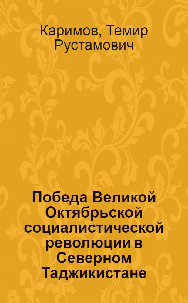 Победа Великой Октябрьской социалистической революции в Северном Таджикистане (апрель 1917 - апрель 1918 гг.) : Автореф. дис., представл. на соиск. учен. степени канд. ист. наук