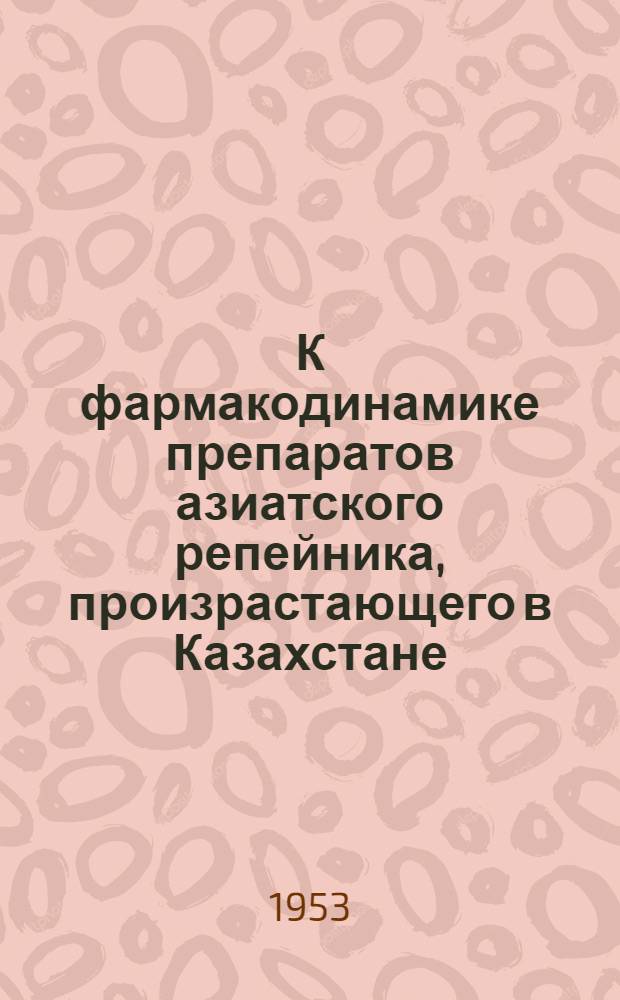 К фармакодинамике препаратов азиатского репейника, произрастающего в Казахстане : Автореф. дис. на соиск. учен. степени канд. мед. наук