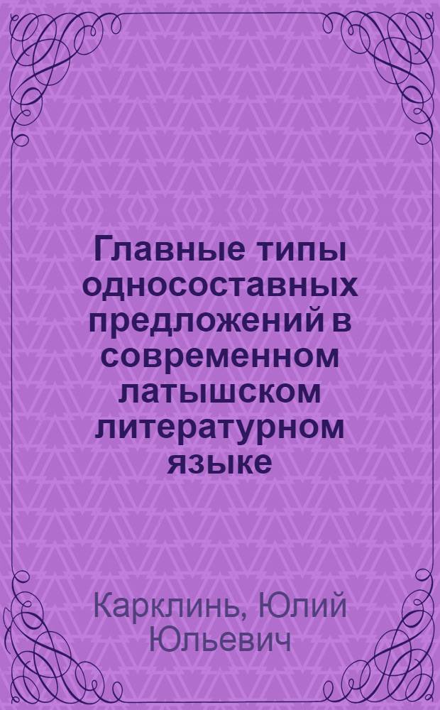 Главные типы односоставных предложений в современном латышском литературном языке : Автореферат дис. на соискание учен. степени кандидата филол. наук