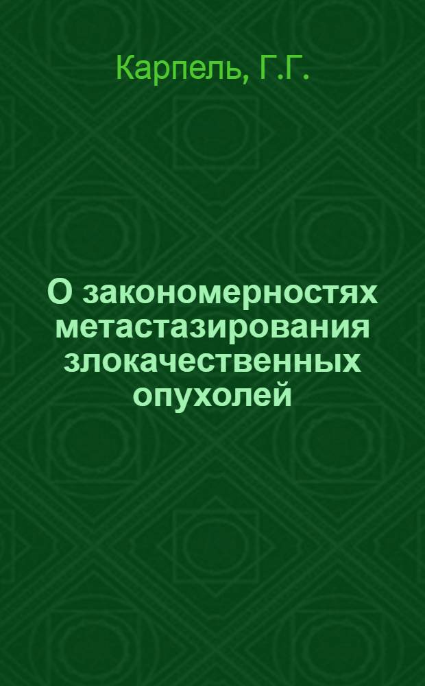 О закономерностях метастазирования злокачественных опухолей : (Метастазирование рака желудка в печень) : Автореферат дис. на соискание учен. степени канд. мед. наук