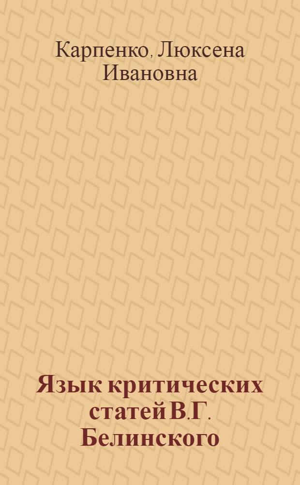 Язык критических статей В.Г. Белинского (1834-1836 гг.) : Автореф. дис. на соискание учен. степени канд. филол. наук