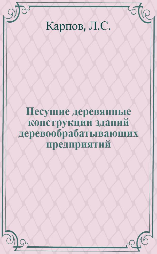 Несущие деревянные конструкции зданий деревообрабатывающих предприятий : Автореф. дис. на соиск. учен. степени канд. техн. наук