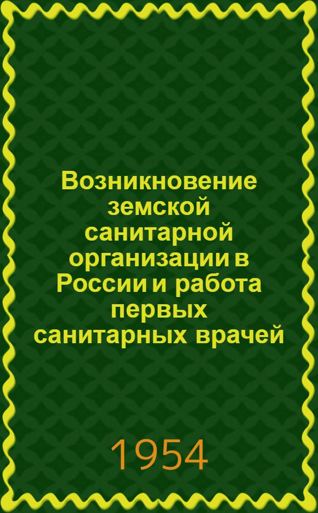 Возникновение земской санитарной организации в России и работа первых санитарных врачей : Автореф. дис. на соиск. учен. степени канд. мед. наук