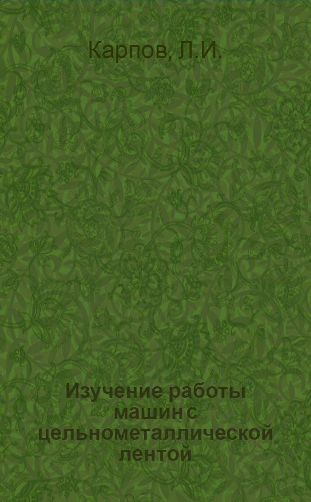 Изучение работы машин с цельнометаллической лентой : Автореф. дис. на соиск. учен. степени канд. техн. наук