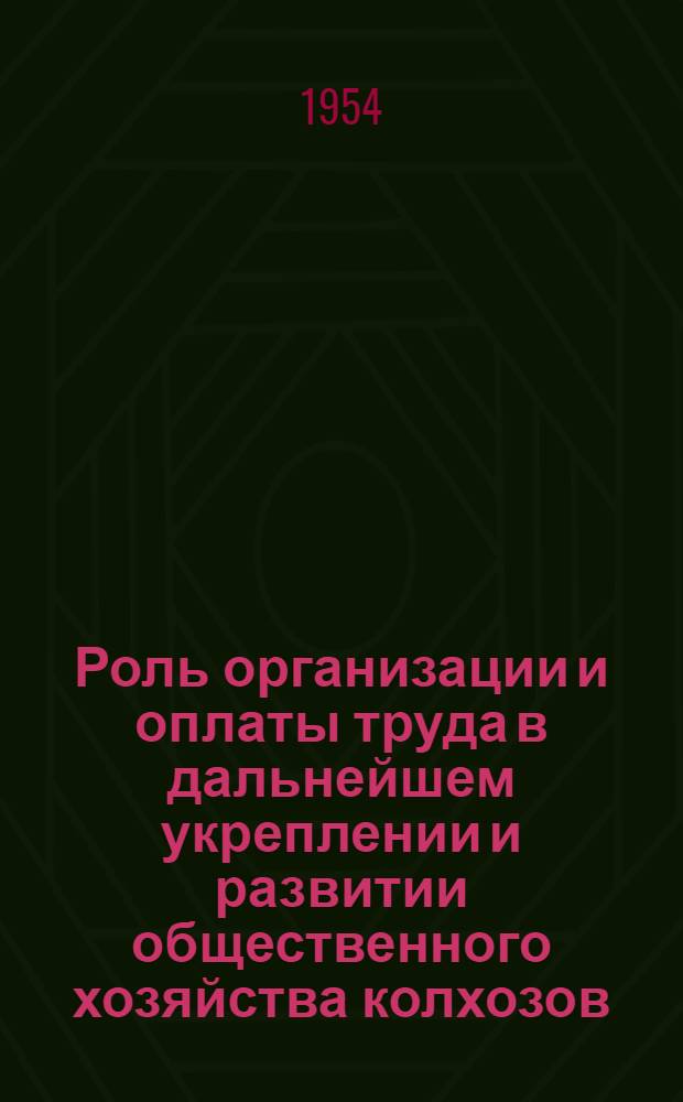 Роль организации и оплаты труда в дальнейшем укреплении и развитии общественного хозяйства колхозов : Автореф. дис. на соиск. учен. степени канд. экон. наук
