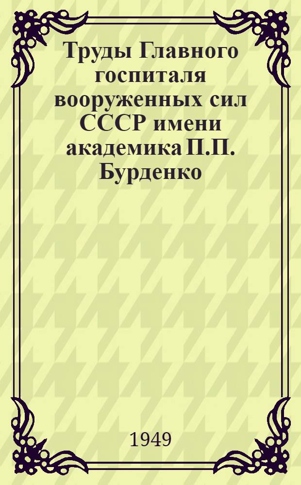 Труды Главного госпиталя вооруженных сил СССР имени академика П.П. Бурденко