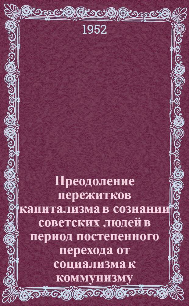 Преодоление пережитков капитализма в сознании советских людей в период постепенного перехода от социализма к коммунизму : Автореф. дис., представл. на соиск. учен. степени канд. филос. наук