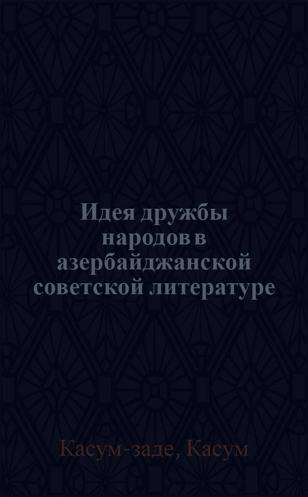 Идея дружбы народов в азербайджанской советской литературе : Автореферат дис. на соискание учен. степени кандидата филол. наук