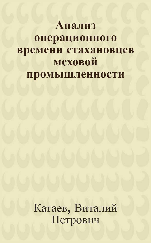 Анализ операционного времени стахановцев меховой промышленности : Автореферат дисс. на предмет соискания учен. степени кандидата техн. наук