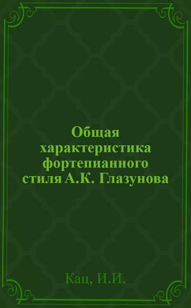 Общая характеристика фортепианного стиля А.К. Глазунова (на основании обзора фортепианного наследия и исполнительского анализа сонаты си, бемоль минор ор. 74) : Автореферат теорет. части исполнительской дис. на соискание учен. степени кандидата искусствоведения