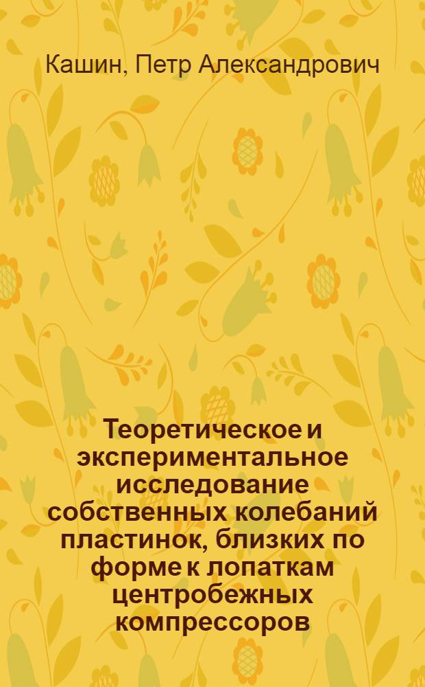 Теоретическое и экспериментальное исследование собственных колебаний пластинок, близких по форме к лопаткам центробежных компрессоров : Автореферат дис. на соискание учен. степени кандидата техн. наук