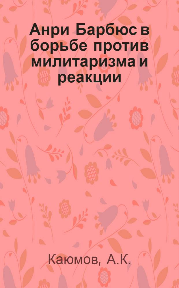 Анри Барбюс в борьбе против милитаризма и реакции (1914-1923 гг.) : Автореферат дис. на соискание учен. степени канд. филол. наук