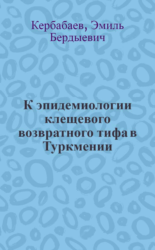 К эпидемиологии клещевого возвратного тифа в Туркмении : Автореферат дис. на соискание учен. степени кандидата мед. наук