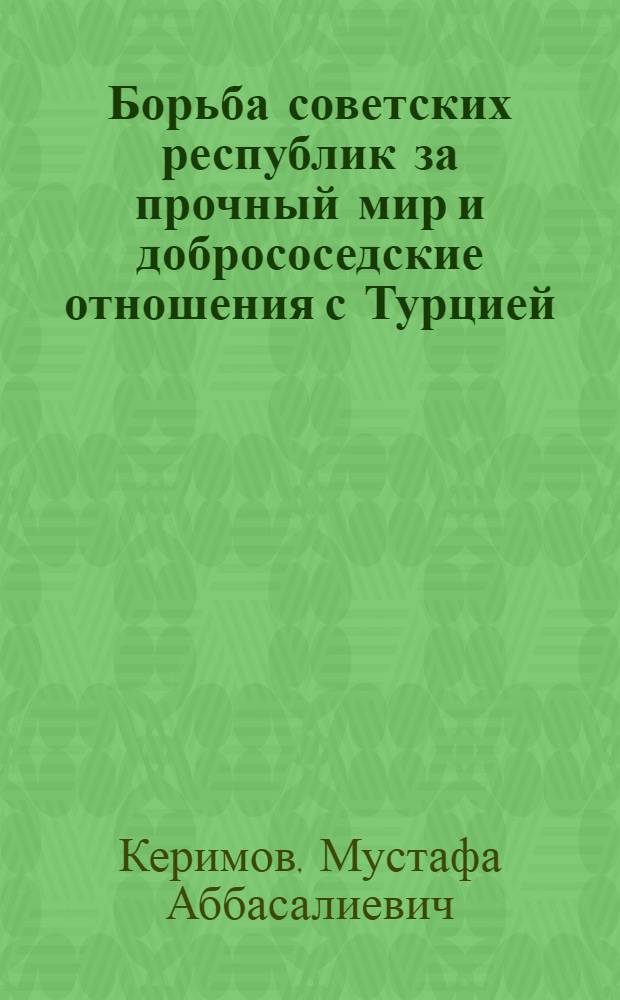 Борьба советских республик за прочный мир и добрососедские отношения с Турцией (1920-22 гг.) : Карсский договор 1921 г. между Закавказскими советскими республиками и Турцией : Автореферат дис. на соискание учен. степени кандидата ист. наук