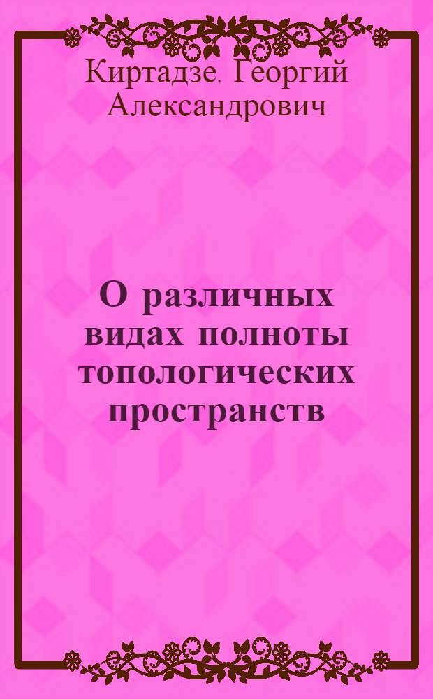 О различных видах полноты топологических пространств : Автореферат дис., представл. на соискание учен. степени кандидата физ.-мат. наук