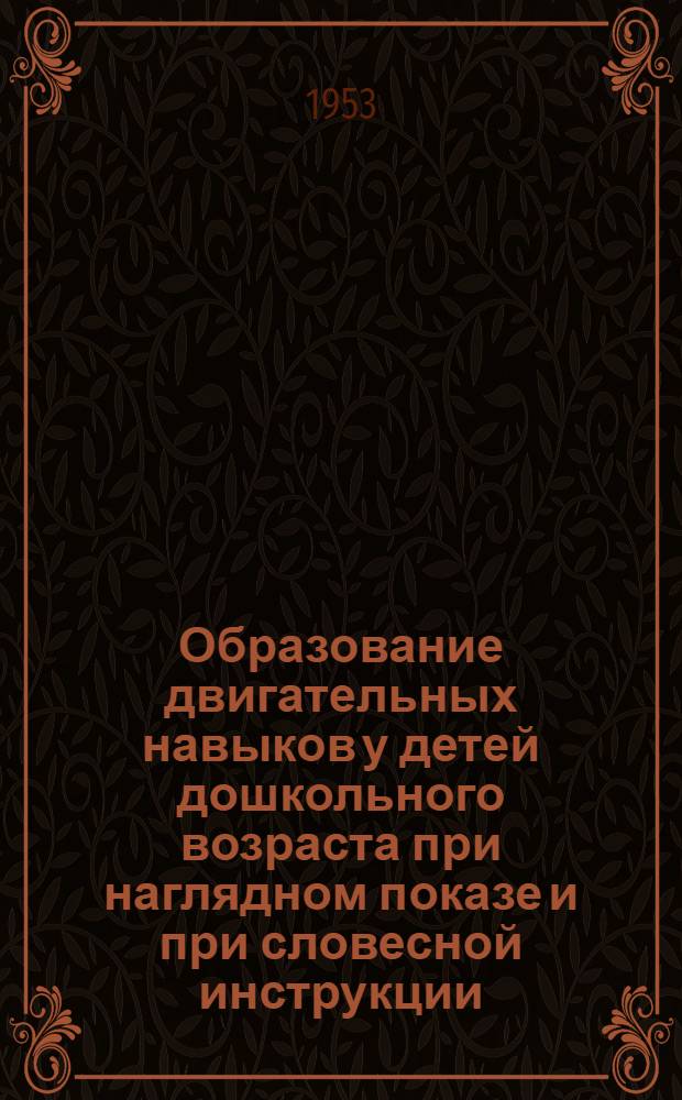 Образование двигательных навыков у детей дошкольного возраста при наглядном показе и при словесной инструкции : Автореферат дис. на соискание учен. степени кандидата пед. наук (по психологии)