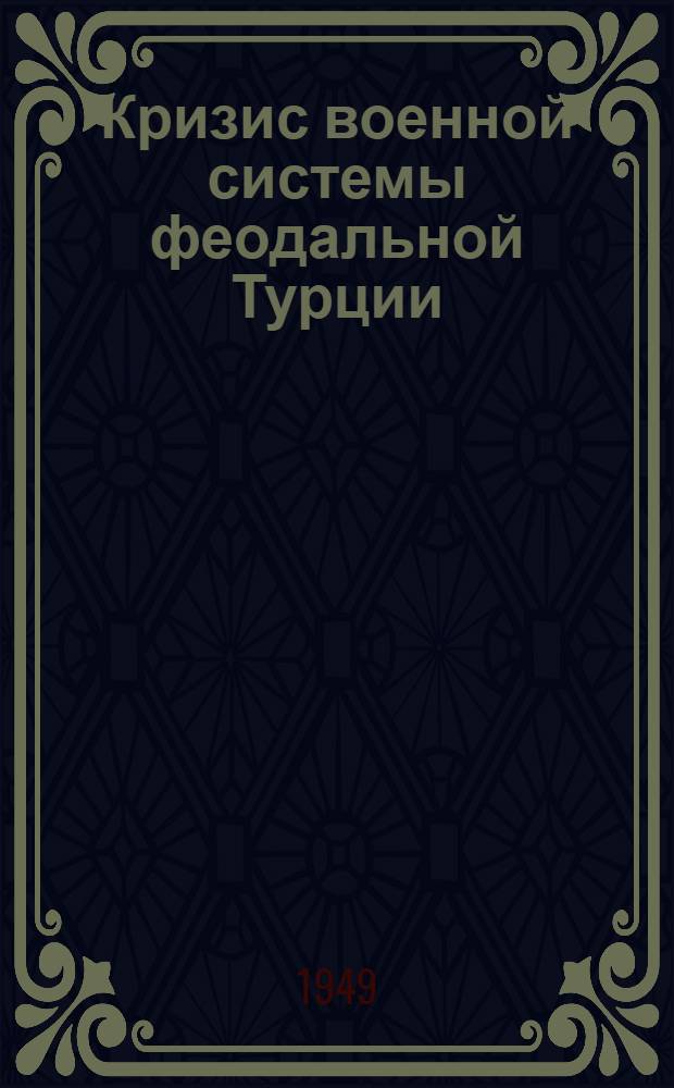 Кризис военной системы феодальной Турции : К истории уничтожения янычарского корпуса : Автореф. дис. на соискание учен. степени канд. ист. наук