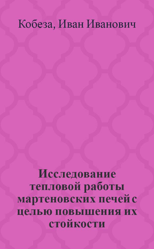 Исследование тепловой работы мартеновских печей с целью повышения их стойкости : Автореф. дис. на соиск. учен. степени канд. техн. наук