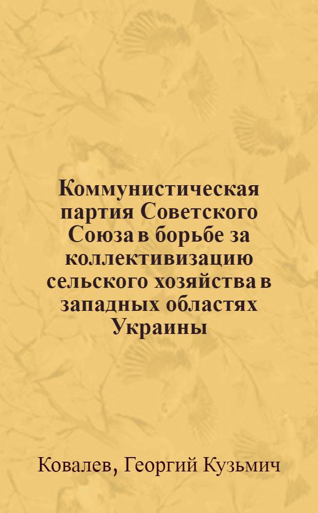 Коммунистическая партия Советского Союза в борьбе за коллективизацию сельского хозяйства в западных областях Украины (1939-1951 гг.) : Автореферат дис. на соискание учен. степени кандидата ист. наук