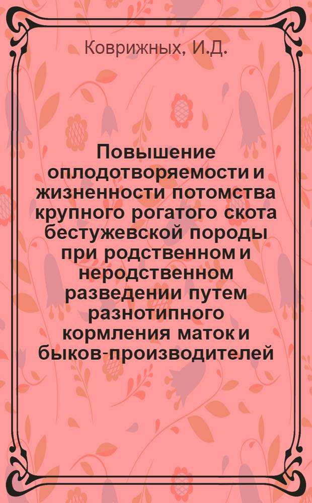 Повышение оплодотворяемости и жизненности потомства крупного рогатого скота бестужевской породы при родственном и неродственном разведении путем разнотипного кормления маток и быков-производителей : Автореферат дис. на соискание учен. степени кандидата биол. наук