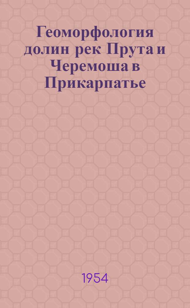 Геоморфология долин рек Прута и Черемоша в Прикарпатье : Автореф. дис. на соиск. учен. степени канд. геогр. наук