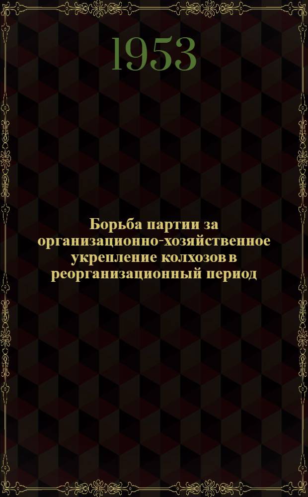 Борьба партии за организационно-хозяйственное укрепление колхозов в реорганизационный период (1930-1932 годы) : Автореф. дис. на соиск. учен. степени канд. ист. наук