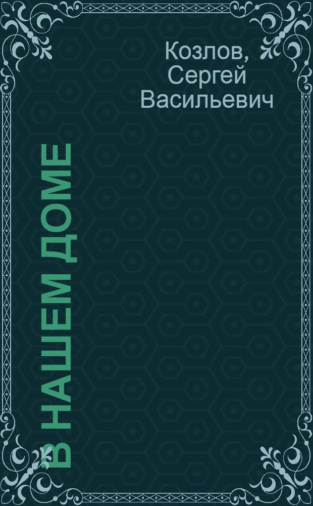 В нашем доме : Стихи : Для мл. и сред. возраста