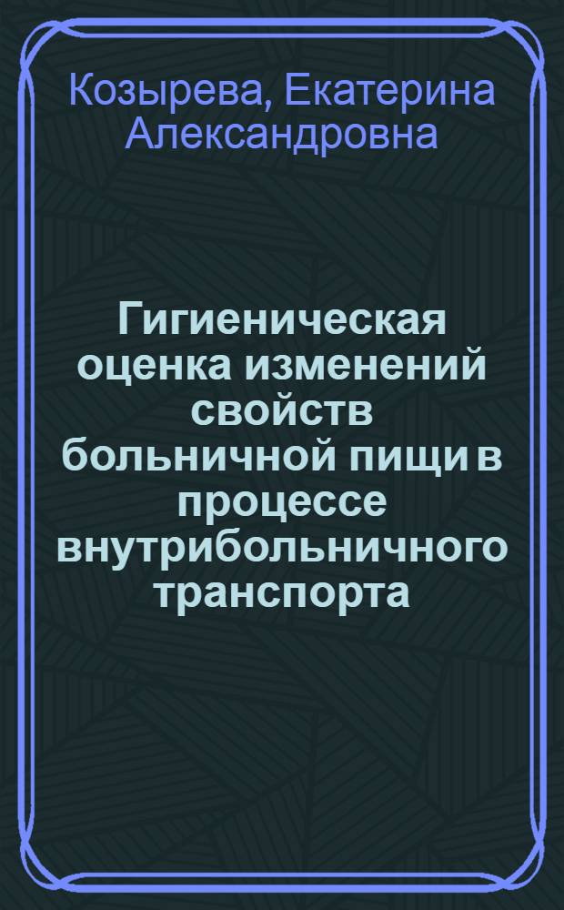 Гигиеническая оценка изменений свойств больничной пищи в процессе внутрибольничного транспорта : Автореф. дис. на соиск. учен. степени канд. мед. наук