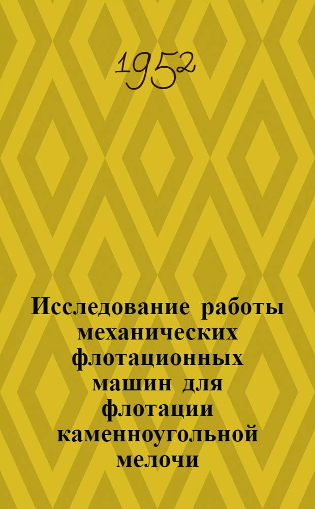 Исследование работы механических флотационных машин для флотации каменноугольной мелочи : Автореф. дис. работы, представл. на соиск. учен. степени канд. техн. наук