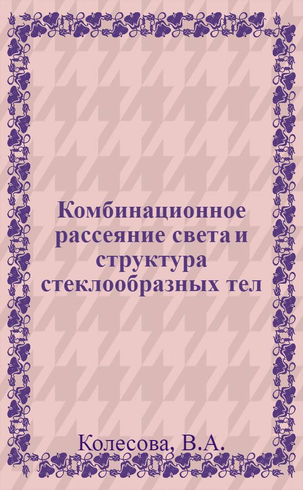 Комбинационное рассеяние света и структура стеклообразных тел : Автореф. дис. на соиск. учен. степени канд. физ.-мат. наук