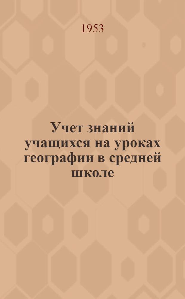 Учет знаний учащихся на уроках географии в средней школе : Автореферат дис., представл. на соискание учен. степени кандидата пед. наук